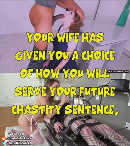 Your wife has presented you with a choice as to how you will serve your time in chastity.