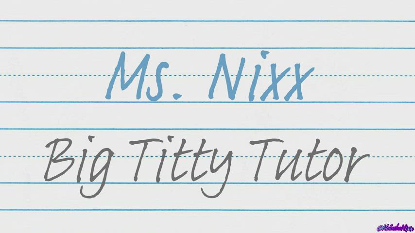 I bet Ms. Nixx is your favorite teacher...