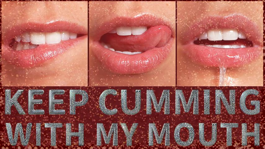 KEEP CUMMING WITH MY MOUTH